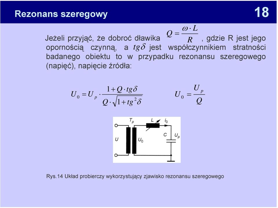 badanego obiektu to w przypadku rezonansu szeregowego (napięć), napięcie źródła: U 0 = U p 1+ Q