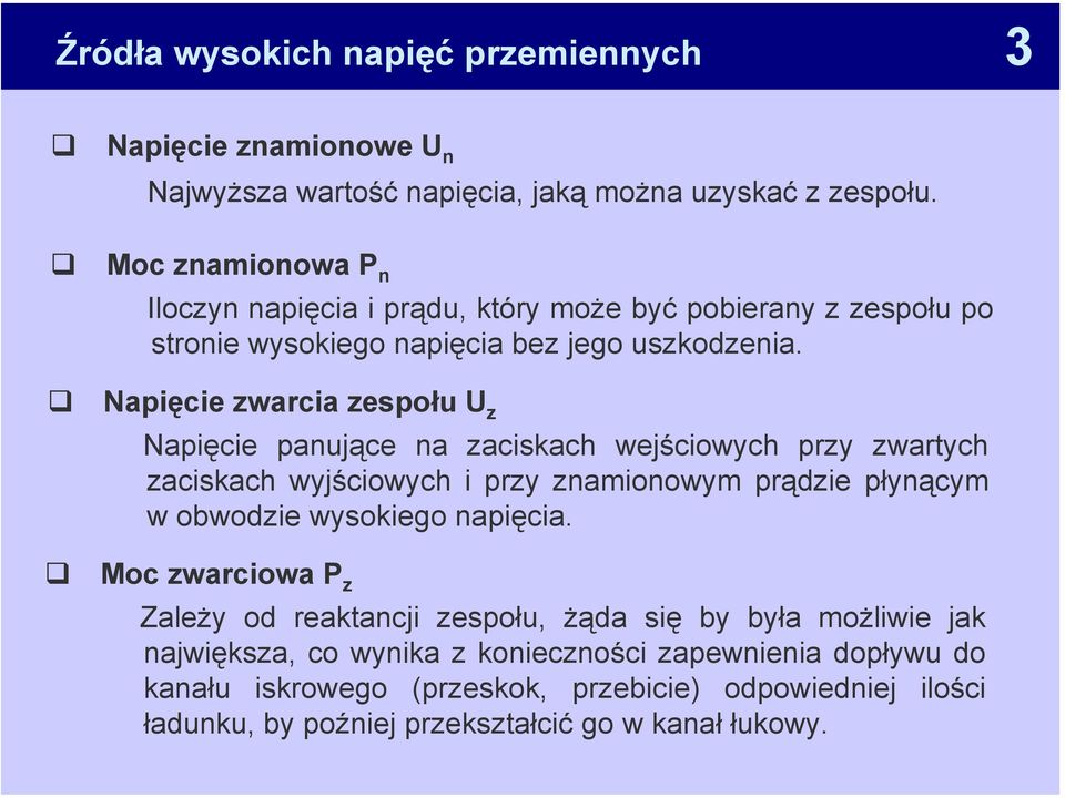 Napięcie zwarcia zespołu U z Napięcie panujące na zaciskach wejściowych przy zwartych zaciskach wyjściowych i przy znamionowym prądzie płynącym w obwodzie wysokiego napięcia.