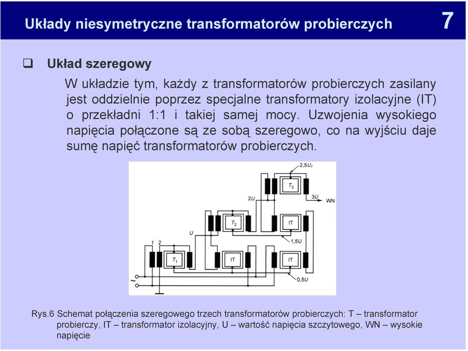 Uzwojenia wysokiego napięcia połączone są ze sobą szeregowo, co na wyjściu daje sumę napięć transformatorów probierczych. Rys.