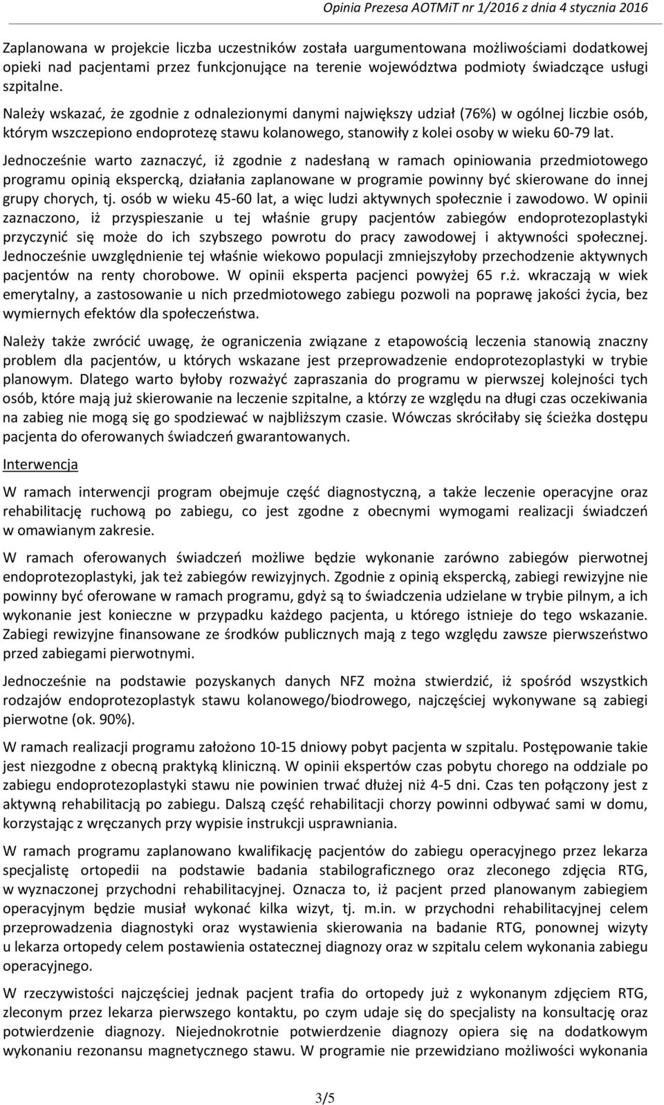 Jednocześnie warto zaznaczyć, iż zgodnie z nadesłaną w ramach opiniowania przedmiotowego programu opinią ekspercką, działania zaplanowane w programie powinny być skierowane do innej grupy chorych, tj.