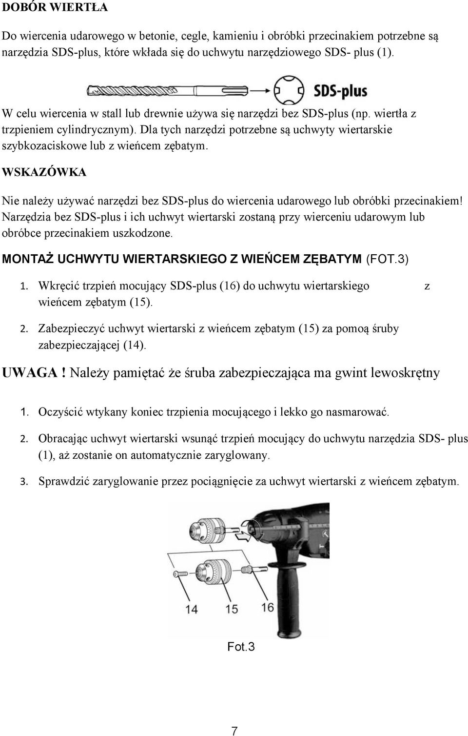 WSKAZÓWKA Nie należy używać narzędzi bez SDS-plus do wiercenia udarowego lub obróbki przecinakiem!
