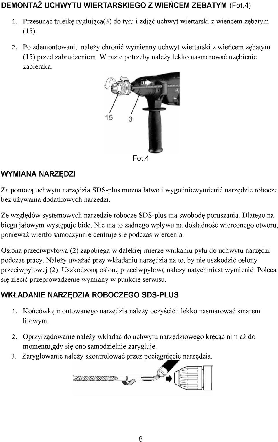 4 Za pomocą uchwytu narzędzia SDS-plus można łatwo i wygodniewymienić narzędzie robocze bez używania dodatkowych narzędzi. Ze względów systemowych narzędzie robocze SDS-plus ma swobodę poruszania.
