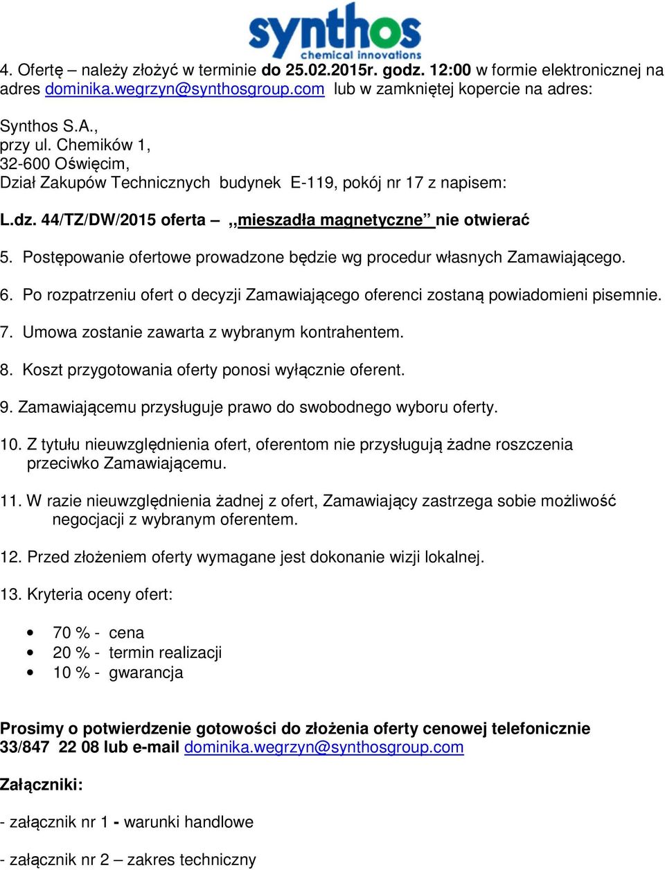 Postępowanie ofertowe prowadzone będzie wg procedur własnych Zamawiającego. 6. Po rozpatrzeniu ofert o decyzji Zamawiającego oferenci zostaną powiadomieni pisemnie. 7.