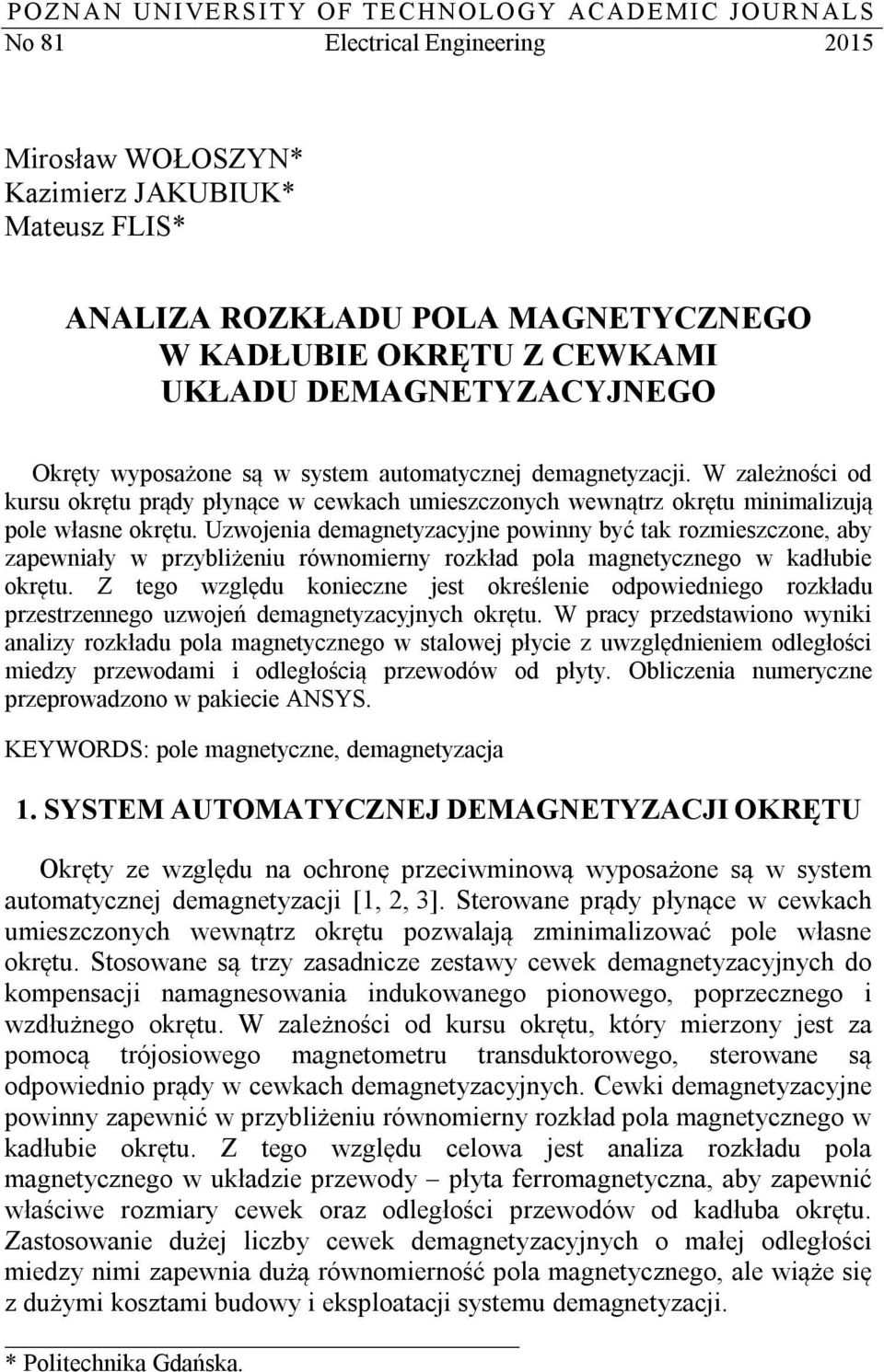 W zależności od kursu okrętu prądy płynące w cewkach umieszczonych wewnątrz okrętu minimalizują pole własne okrętu.