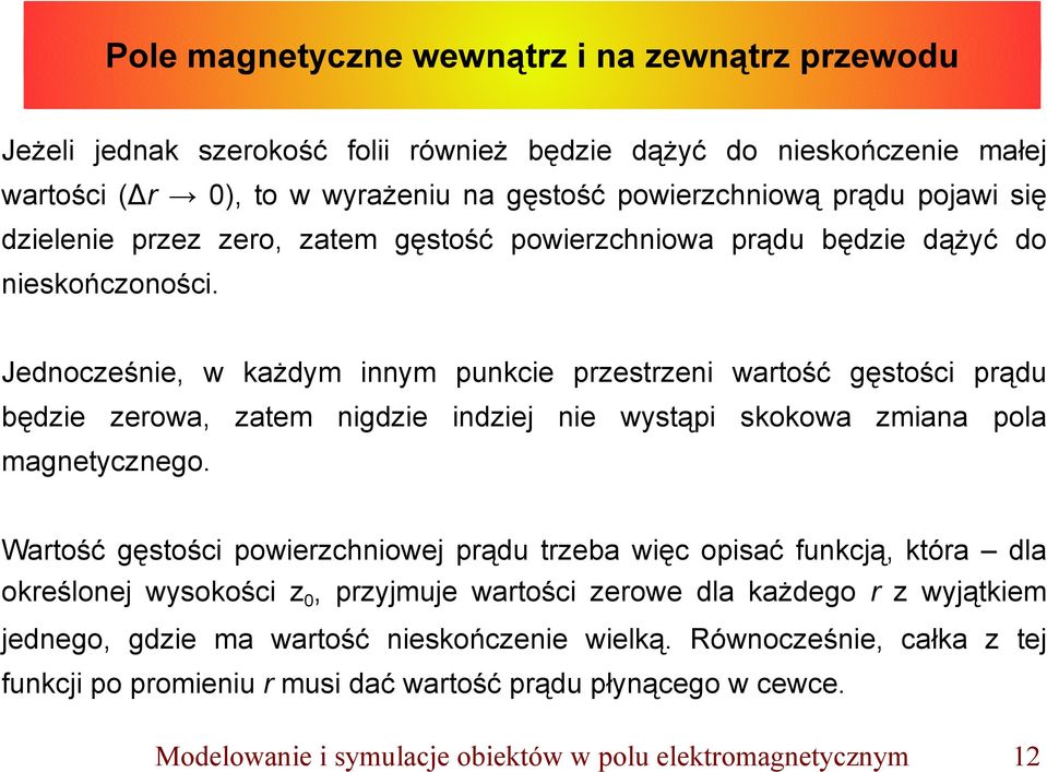 Jednocześnie, w każdym innym punkcie przestrzeni wartość gęstości prądu będzie zerowa, zatem nigdzie indziej nie wystąpi skokowa zmiana pola magnetycznego.