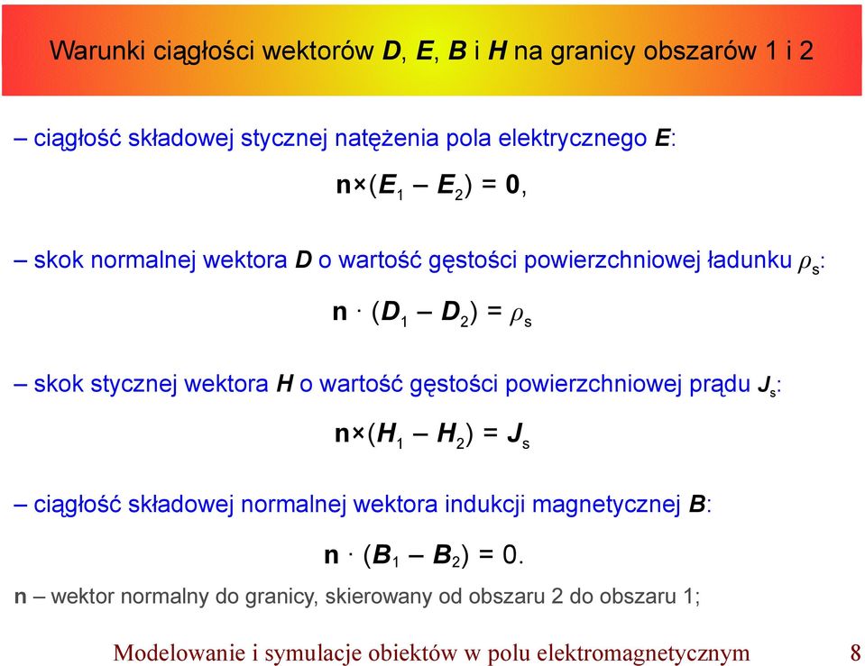 wartość gęstości powierzchniowej prądu J s : n (H 1 H 2 ) = J s ciągłość składowej normalnej wektora indukcji magnetycznej B: n (B 1