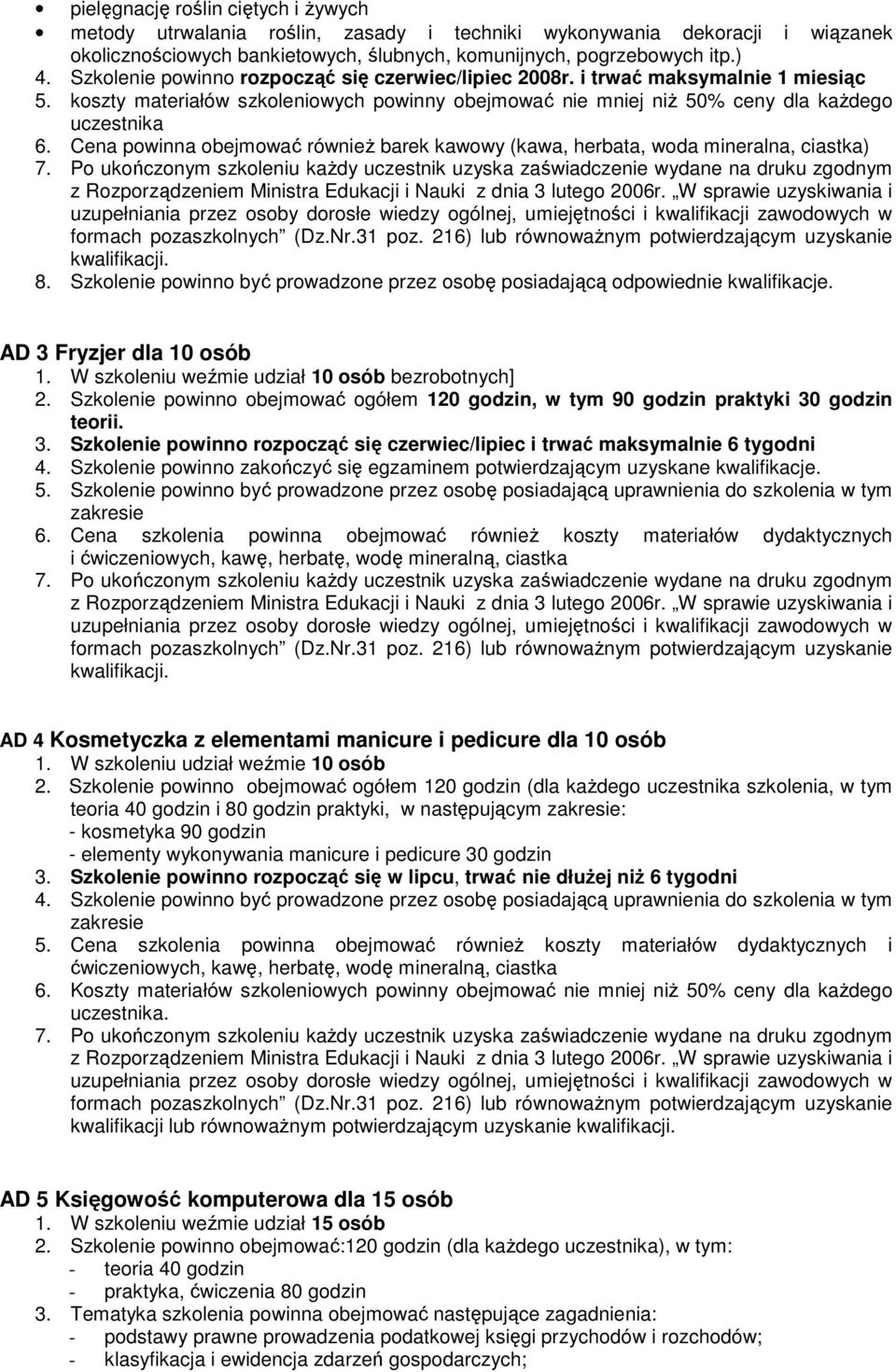 Cena powinna obejmować równieŝ barek kawowy (kawa, herbata, woda mineralna, ciastka) 8. Szkolenie powinno być prowadzone przez osobę posiadającą odpowiednie kwalifikacje. AD 3 Fryzjer dla 10 osób 1.