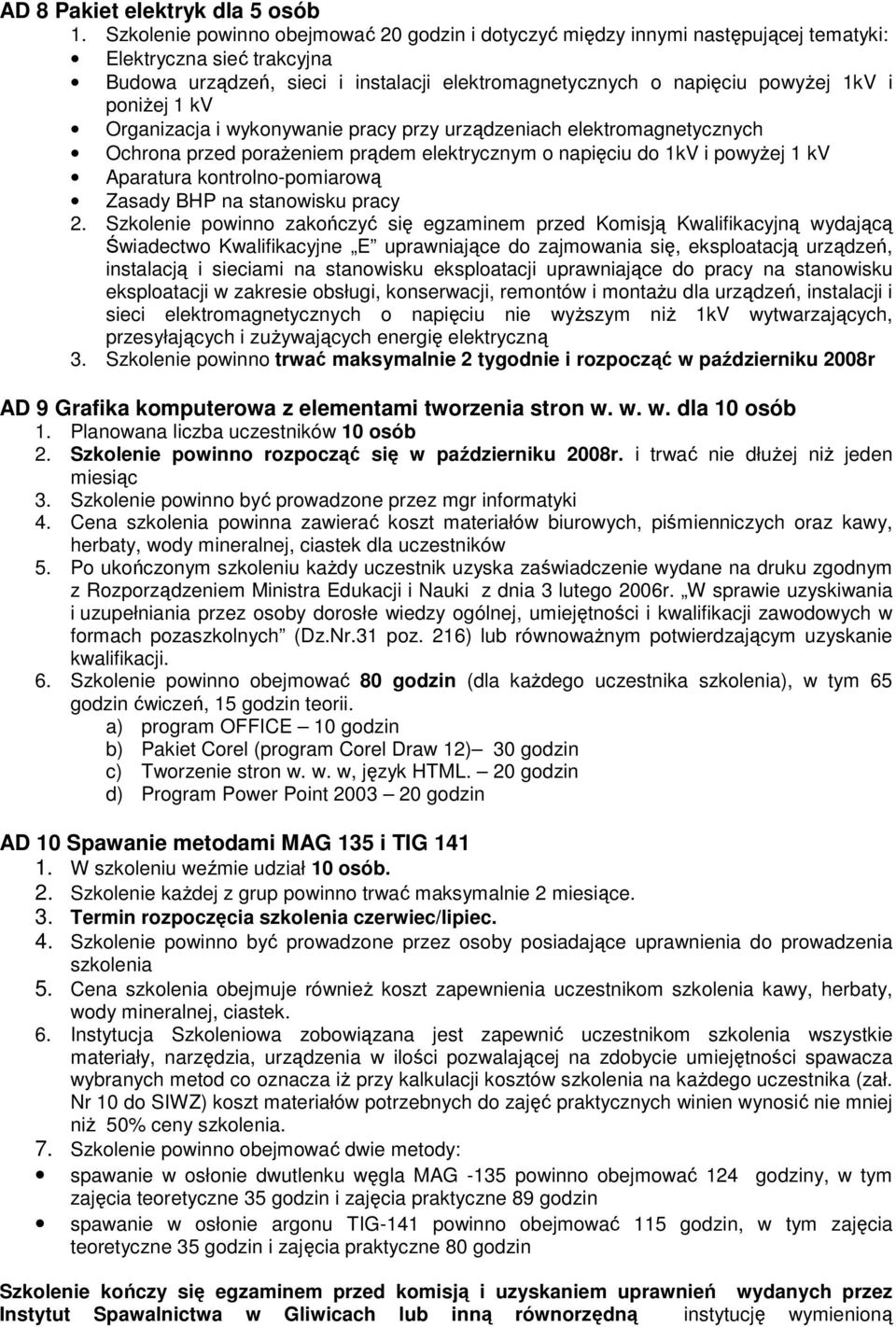 poniŝej 1 kv Organizacja i wykonywanie pracy przy urządzeniach elektromagnetycznych Ochrona przed poraŝeniem prądem elektrycznym o napięciu do 1kV i powyŝej 1 kv Aparatura kontrolno-pomiarową Zasady