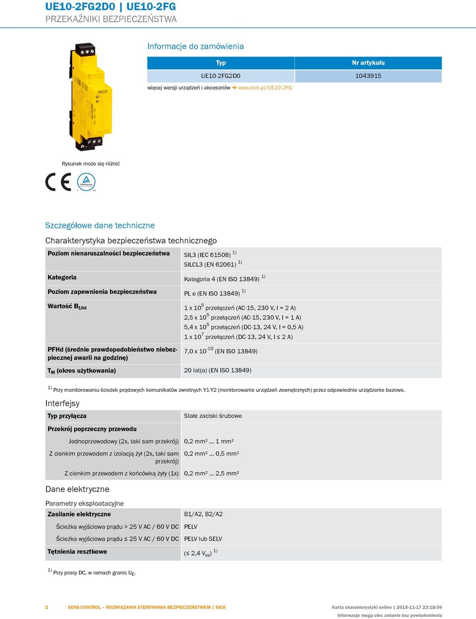 Kategoria 4 (EN ISO 13849) 1) Poziom zapewnienia bezpieczeństwa PL e (EN ISO 13849) 1) Wartość B 10d 1 x 10 5 przełączeń (AC-15, 230 V, I = 2 A) PFHd (średnie prawdopodobieństwo niebezpiecznej awarii