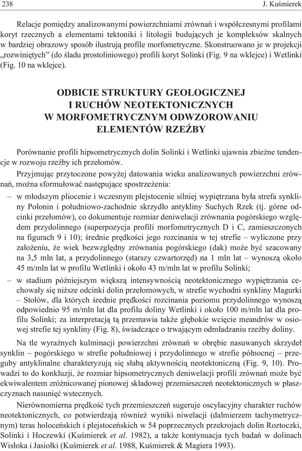 sposób ilustruj¹ profile morfometryczne. Skonstruowano je w projekcji rozwiniêtych (do œladu prostoliniowego) profili koryt Solinki (Fig. 9 na wklejce) i Wetlinki (Fig. 10 na wklejce).