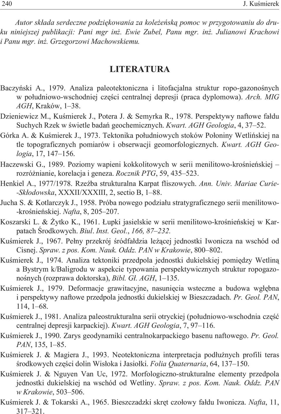 Dzieniewicz M., Kuœmierek J., Potera J. & Semyrka R., 1978. Perspektywy naftowe fa³du Suchych Rzek w œwietle badañ geochemicznych. Kwart. AGH Geologia, 4, 37 52. Górka A. & Kuœmierek J., 1973.