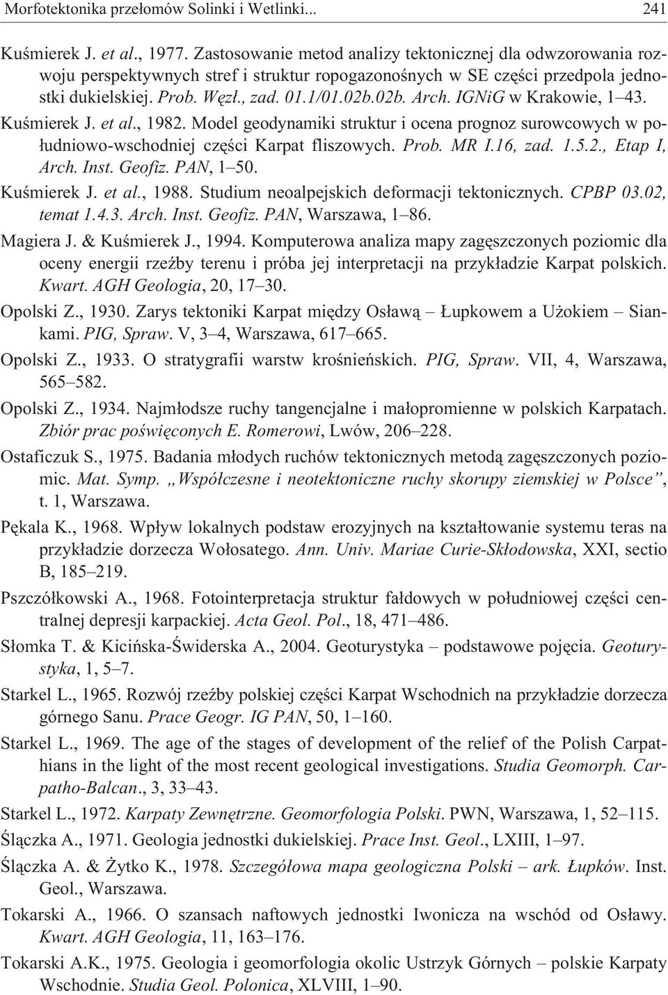 IGNiG w Krakowie, 1 43. Kuœmierek J. et al., 1982. Model geodynamiki struktur i ocena prognoz surowcowych w po- ³udniowo-wschodniej czêœci Karpat fliszowych. Prob. MR I.16, zad. 1.5.2., Etap I, Arch.