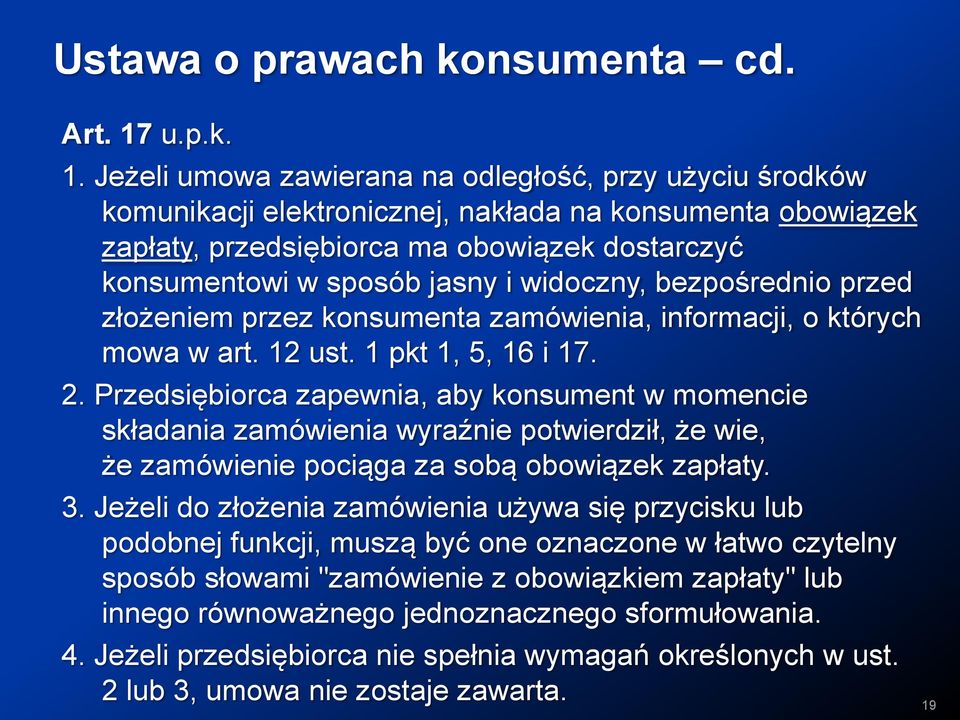 Jeżeli umowa zawierana na odległość, przy użyciu środków komunikacji elektronicznej, nakłada na konsumenta obowiązek zapłaty, przedsiębiorca ma obowiązek dostarczyć konsumentowi w sposób jasny i