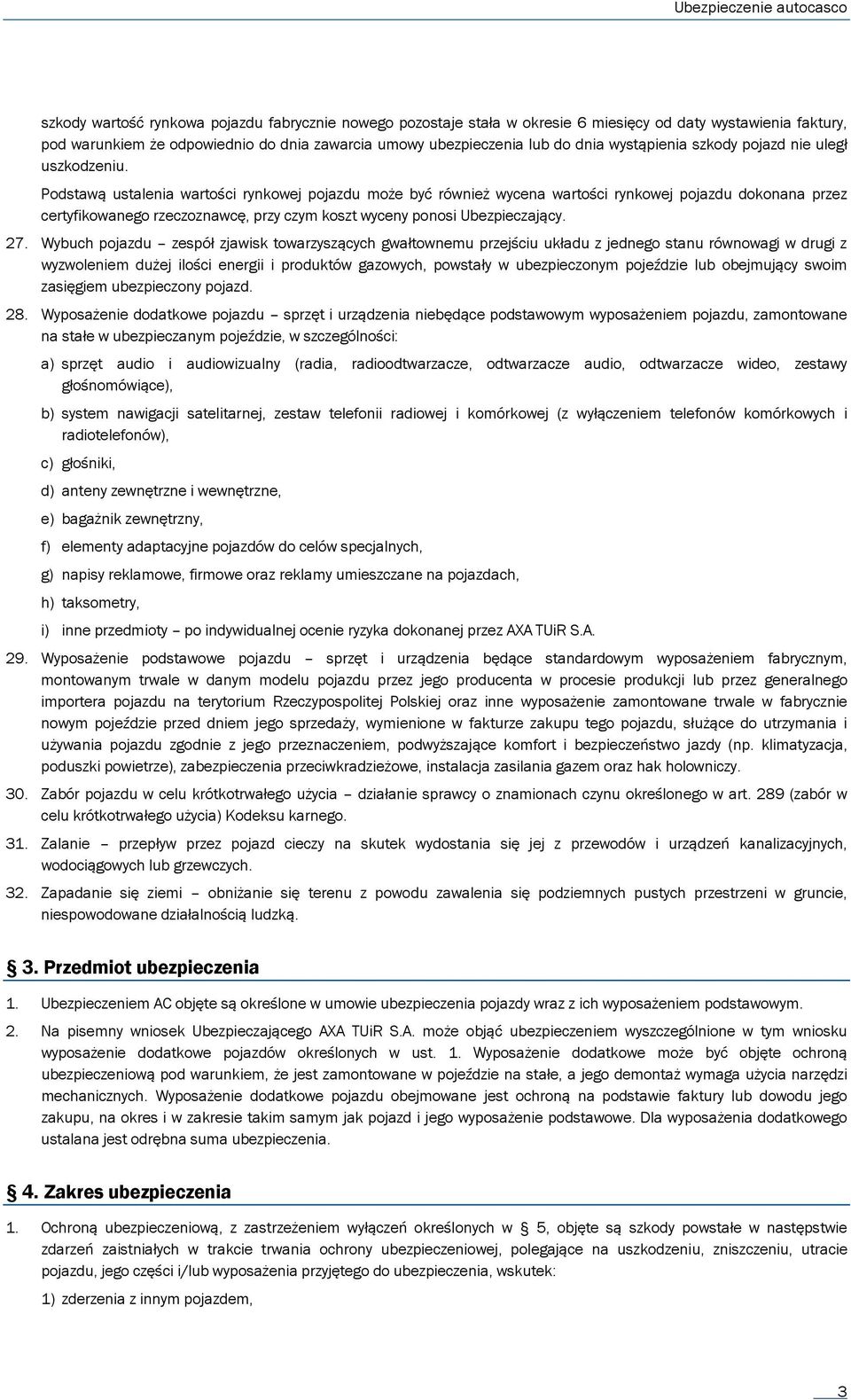 Podstawą ustalenia wartości rynkowej pojazdu może być również wycena wartości rynkowej pojazdu dokonana przez certyfikowanego rzeczoznawcę, przy czym koszt wyceny ponosi Ubezpieczający. 27.