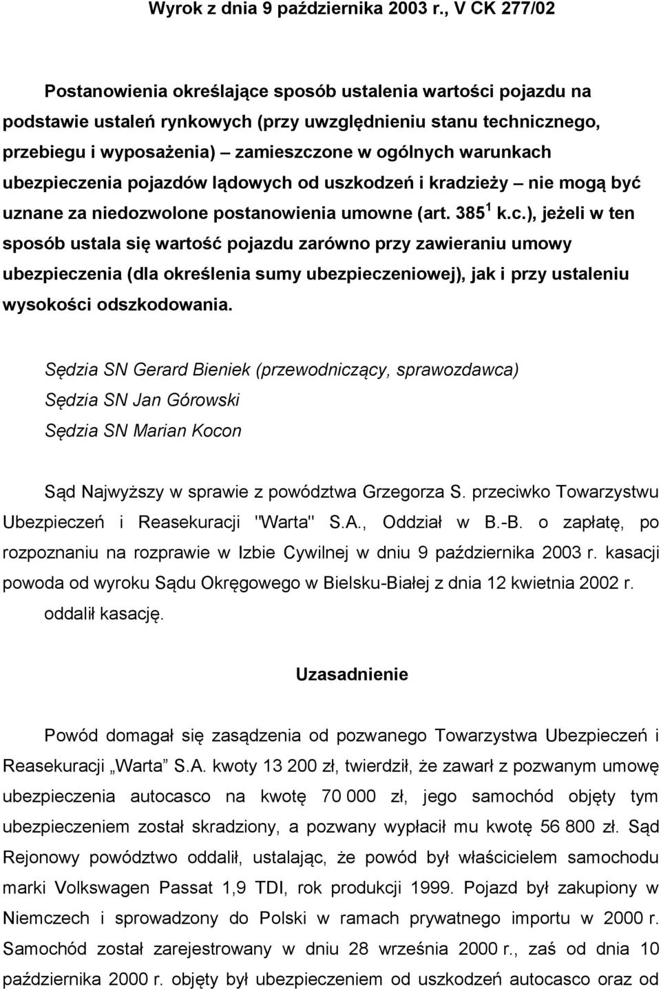 warunkach ubezpieczenia pojazdów lądowych od uszkodzeń i kradzieży nie mogą być uznane za niedozwolone postanowienia umowne (art. 385 1 k.c.), jeżeli w ten sposób ustala się wartość pojazdu zarówno przy zawieraniu umowy ubezpieczenia (dla określenia sumy ubezpieczeniowej), jak i przy ustaleniu wysokości odszkodowania.