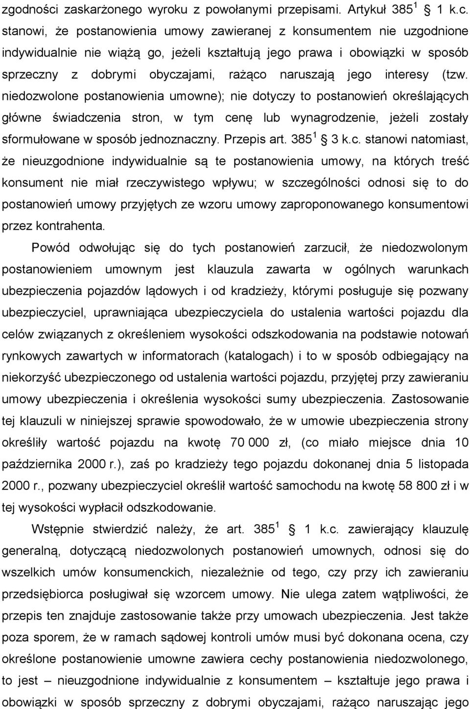 stanowi, że postanowienia umowy zawieranej z konsumentem nie uzgodnione indywidualnie nie wiążą go, jeżeli kształtują jego prawa i obowiązki w sposób sprzeczny z dobrymi obyczajami, rażąco naruszają