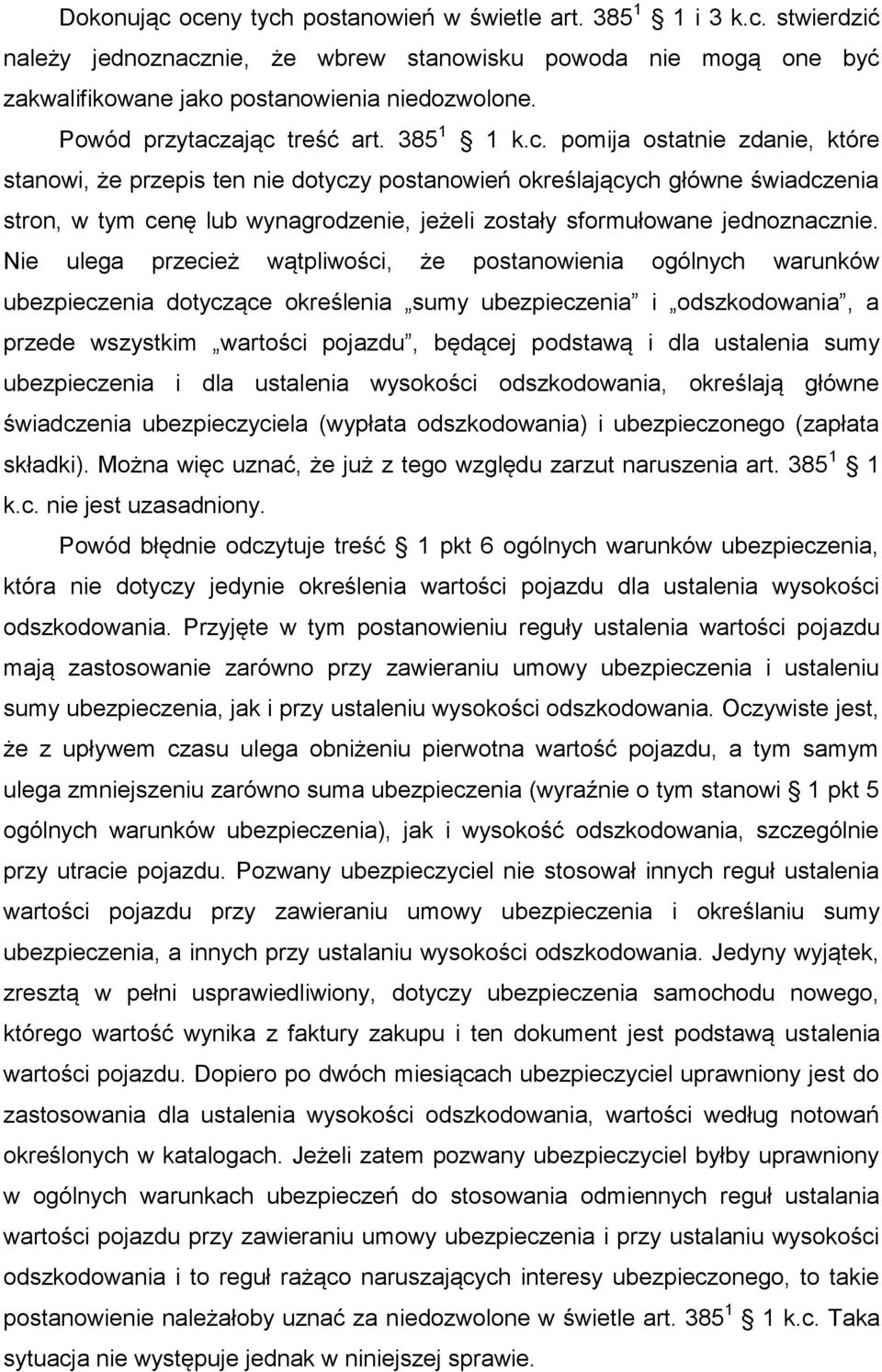 ając treść art. 385 1 1 k.c. pomija ostatnie zdanie, które stanowi, że przepis ten nie dotyczy postanowień określających główne świadczenia stron, w tym cenę lub wynagrodzenie, jeżeli zostały sformułowane jednoznacznie.