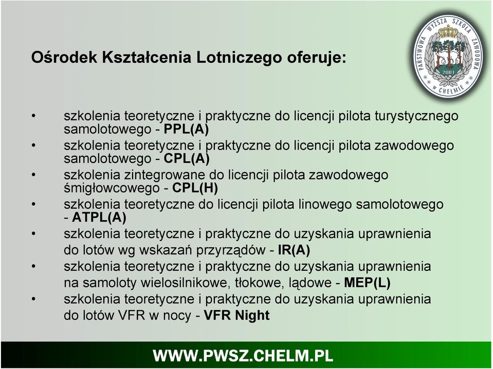 linowego samolotowego - ATPL(A) szkolenia teoretyczne i praktyczne do uzyskania uprawnienia do lotów wg wskazań przyrządów - IR(A) szkolenia teoretyczne i praktyczne