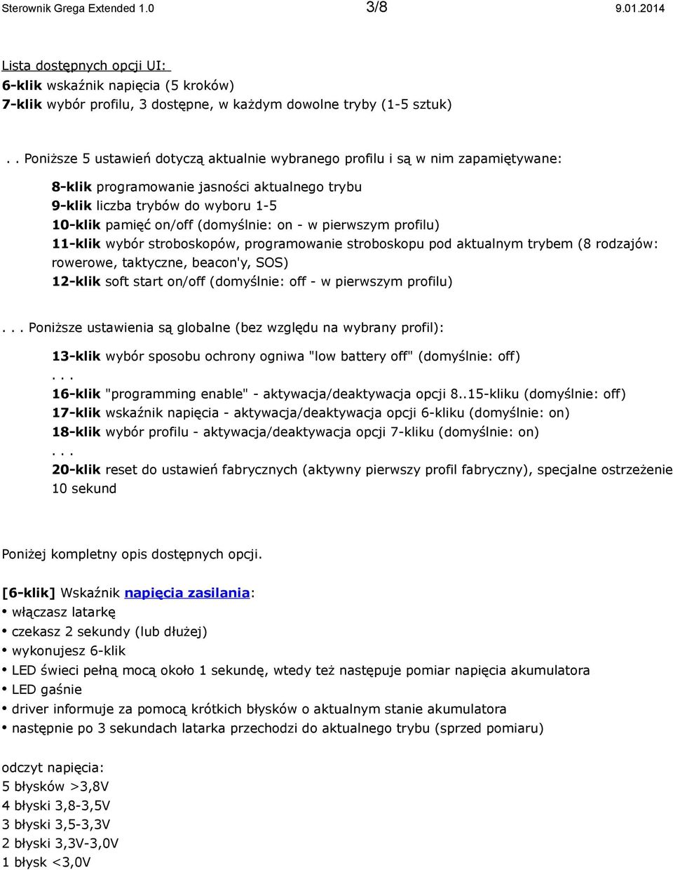 on - w pierwszym profilu) 11-klik wybór stroboskopów, programowanie stroboskopu pod aktualnym trybem (8 rodzajów: rowerowe, taktyczne, beacon'y, SOS) 12-klik soft start on/off (domyślnie: off - w