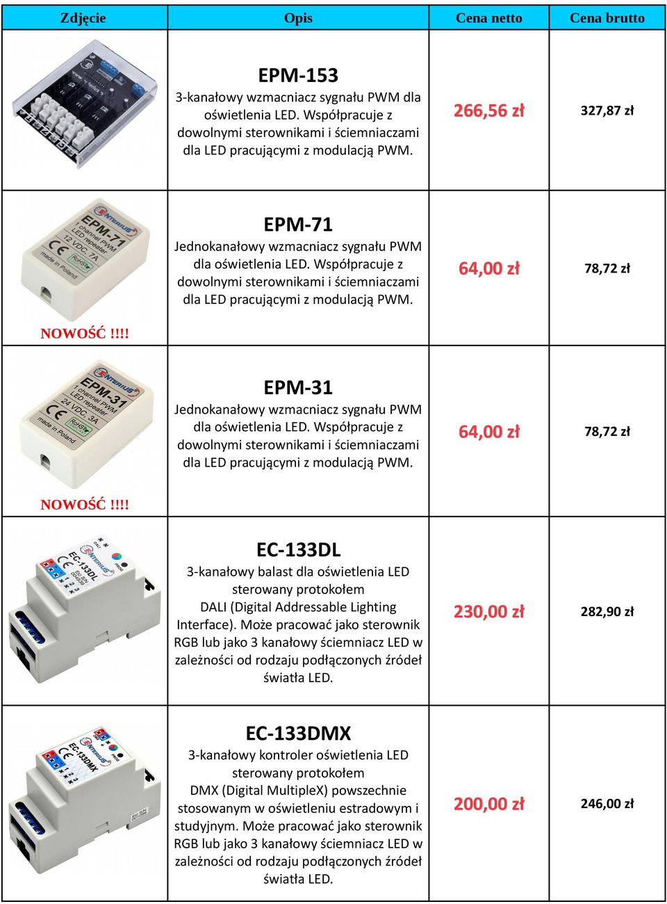 64,00 zł 78,72 zł NOWOŚĆ!!!! EPM-31 Jednokanałowy wzmacniacz sygnału PWM dla oświetlenia LED. Współpracuje z dowolnymi sterownikami i ściemniaczami dla LED pracującymi z modulacją PWM.