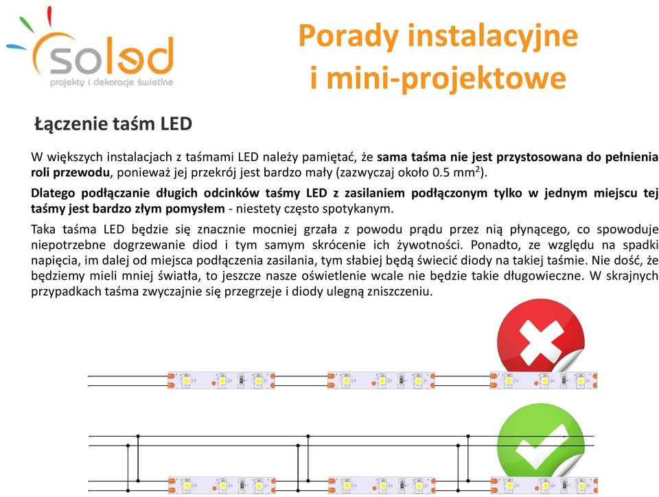 Taka taśma LED będzie się znacznie mocniej grzała z powodu prądu przez nią płynącego, co spowoduje niepotrzebne dogrzewanie diod i tym samym skrócenie ich żywotności.