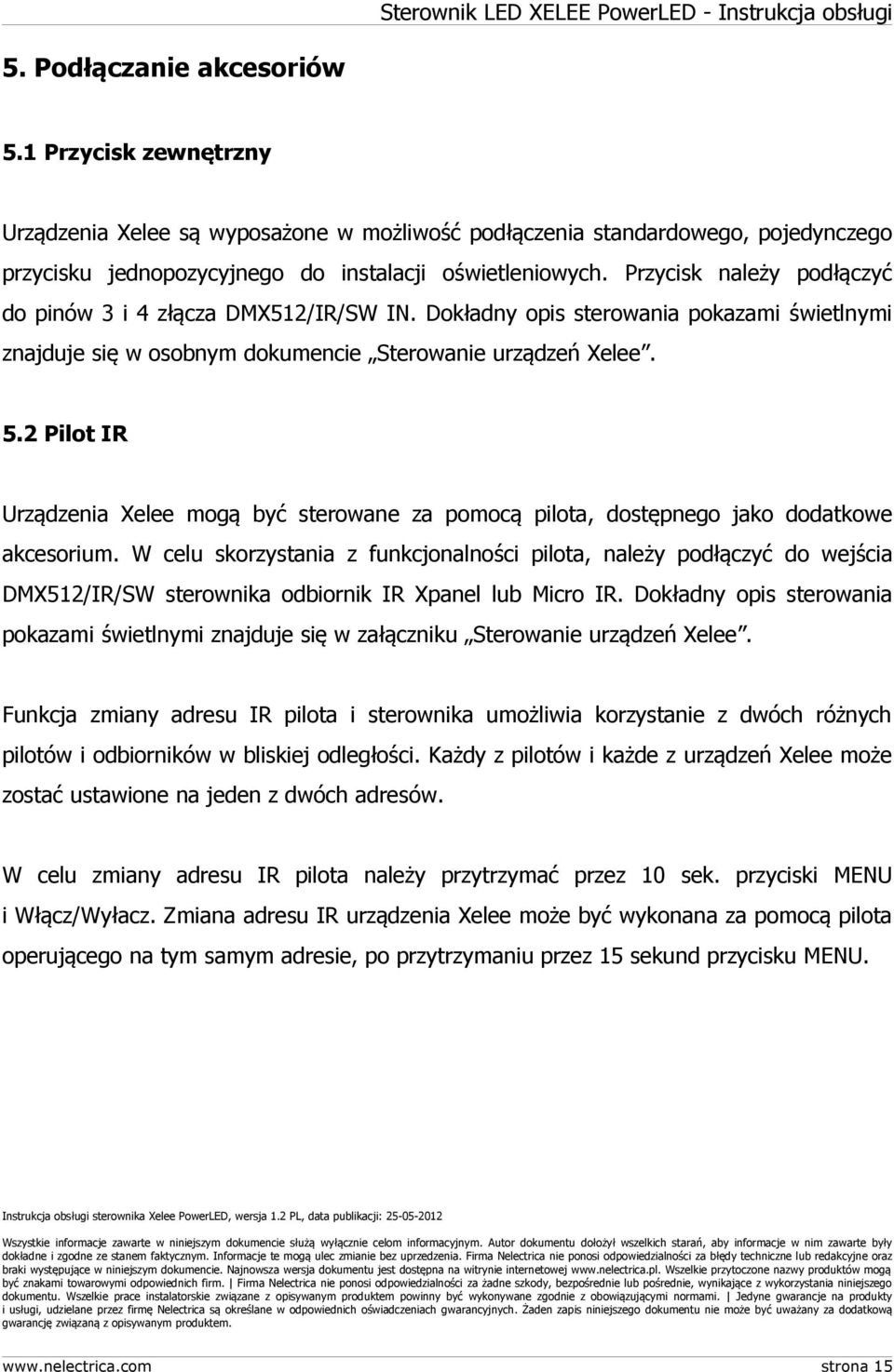 2 Pilot IR Urządzenia Xelee mogą być sterowane za pomocą pilota, dostępnego jako dodatkowe akcesorium.