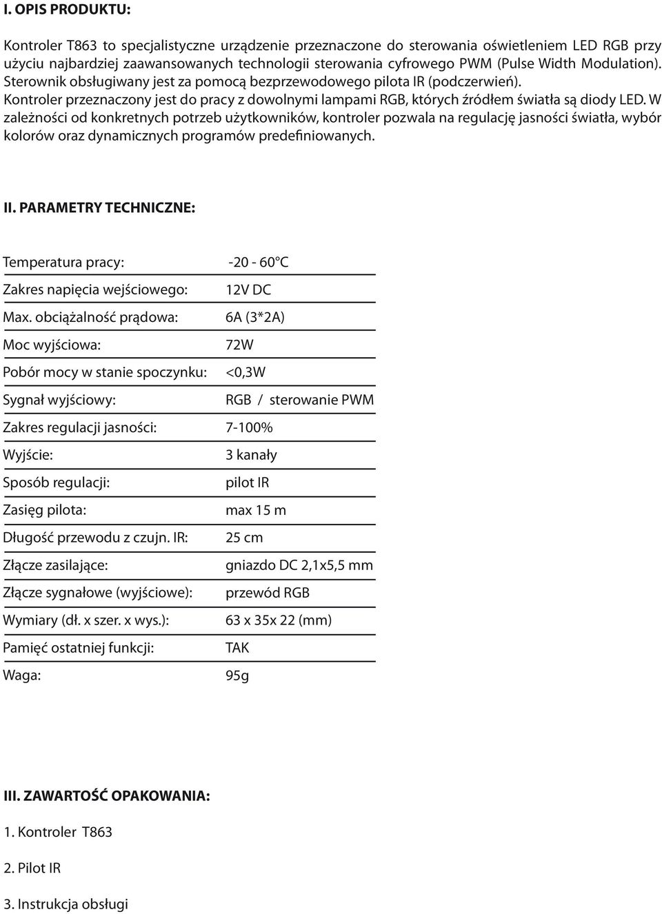 W zależności od konkretnych potrzeb użytkowników, kontroler pozwala na regulację jasności światła, wybór kolorów oraz dynamicznych programów predefiniowanych. II.