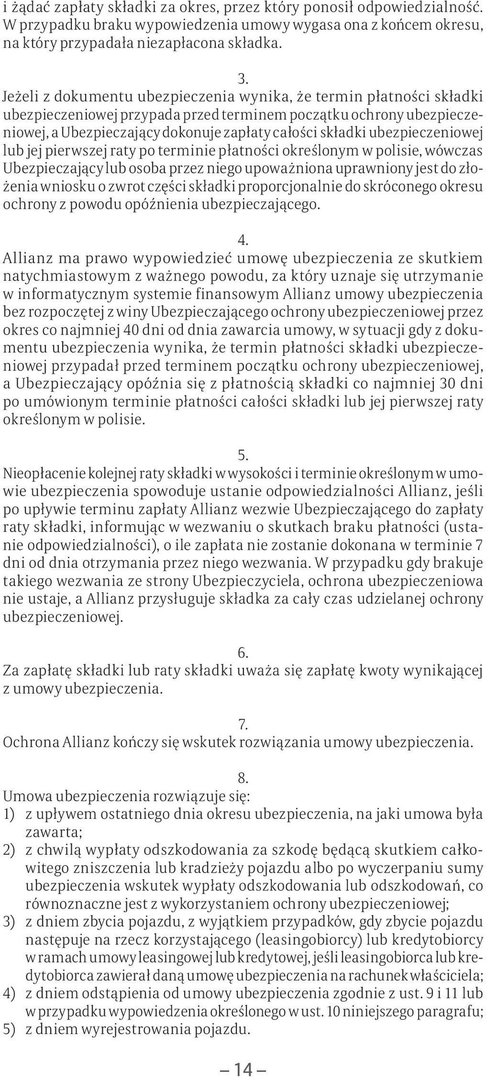 ubezpieczeniowej lub jej pierwszej raty po terminie płatności określonym w polisie, wówczas Ubezpieczający lub osoba przez niego upoważniona uprawniony jest do złożenia wniosku o zwrot części składki