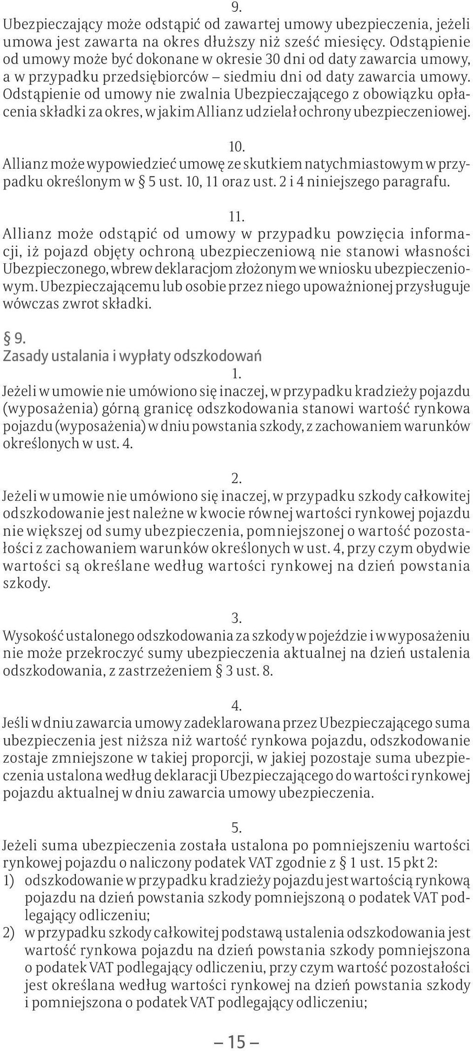 Odstąpienie od umowy nie zwalnia Ubezpieczającego z obowiązku opłacenia składki za okres, w jakim Allianz udzielał ochrony ubezpieczeniowej. 10.