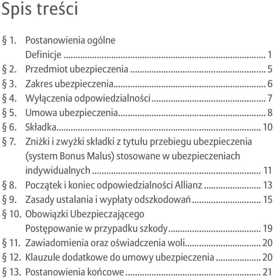 Zniżki i zwyżki składki z tytułu przebiegu ubezpieczenia (system Bonus Malus) stosowane w ubezpieczeniach indywidualnych... 11 8.