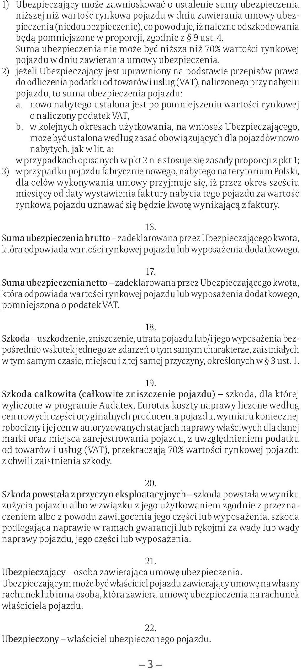 2) jeżeli Ubezpieczający jest uprawniony na podstawie przepisów prawa do odliczenia podatku od towarów i usług (VAT), naliczonego przy nabyciu pojazdu, to suma ubezpieczenia pojazdu: a.