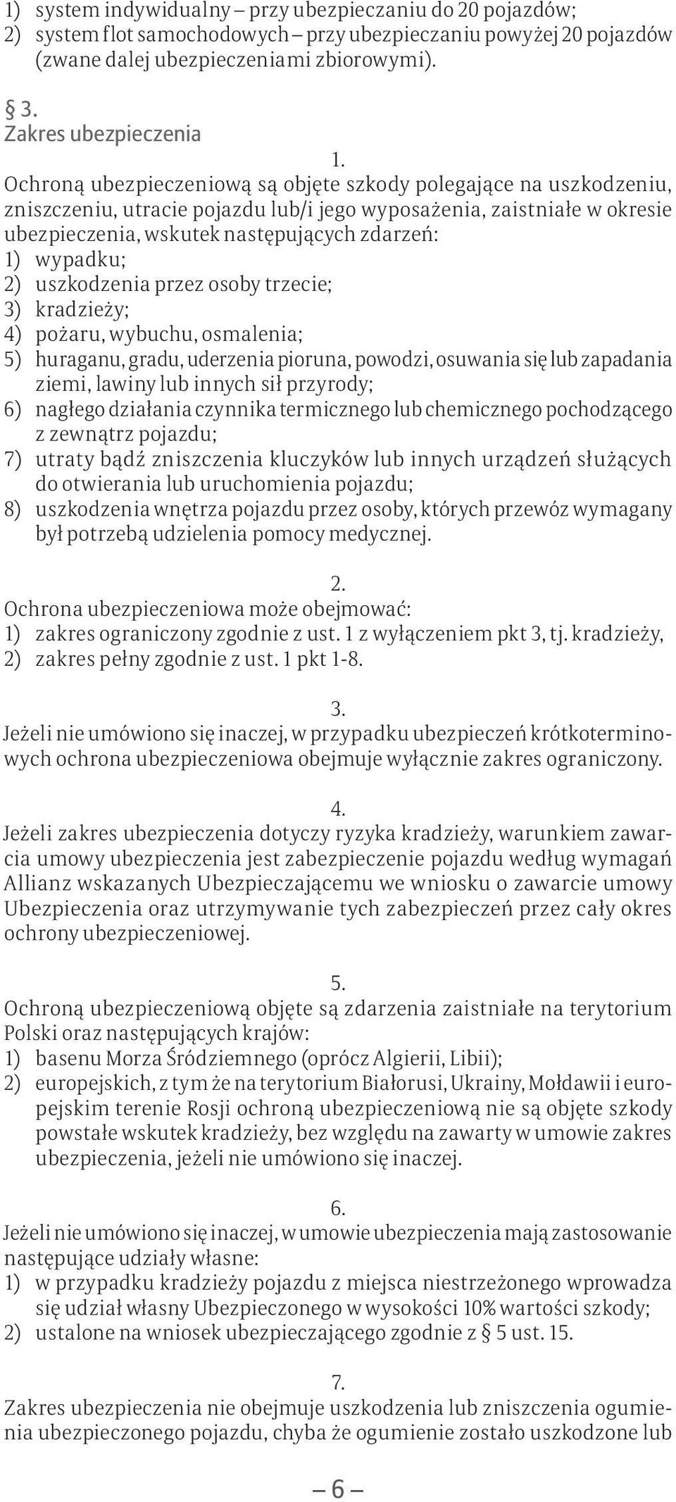 ypadku; 2) uszkodzenia przez osoby trzecie; 3) kradzieży; 4) pożaru, wybuchu, osmalenia; 5) huraganu, gradu, uderzenia pioruna, powodzi, osuwania się lub zapadania ziemi, lawiny lub innych sił