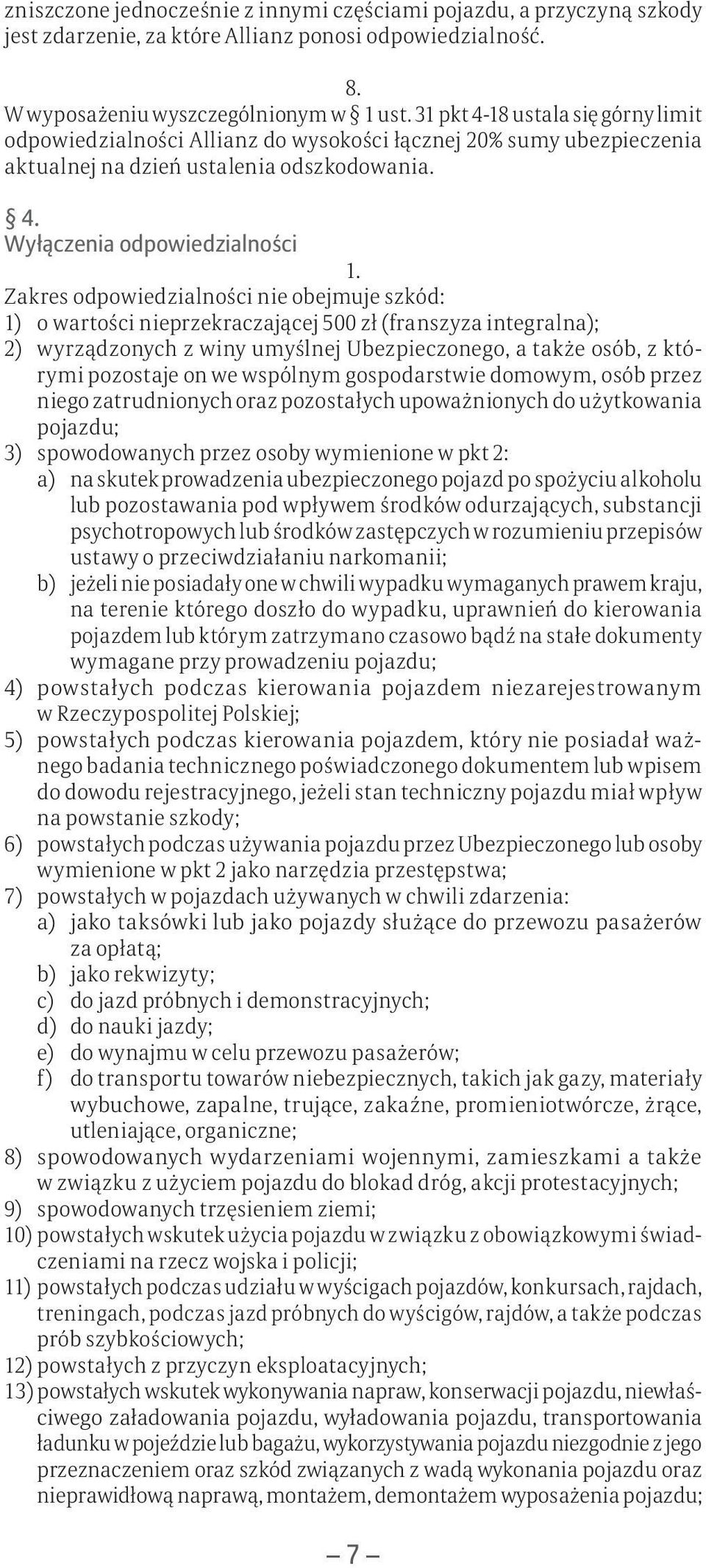 Zakres odpowiedzialności nie obejmuje szkód: 1) o wartości nieprzekraczającej 500 zł (franszyza integralna); 2) wyrządzonych z winy umyślnej Ubezpieczonego, a także osób, z którymi pozostaje on we
