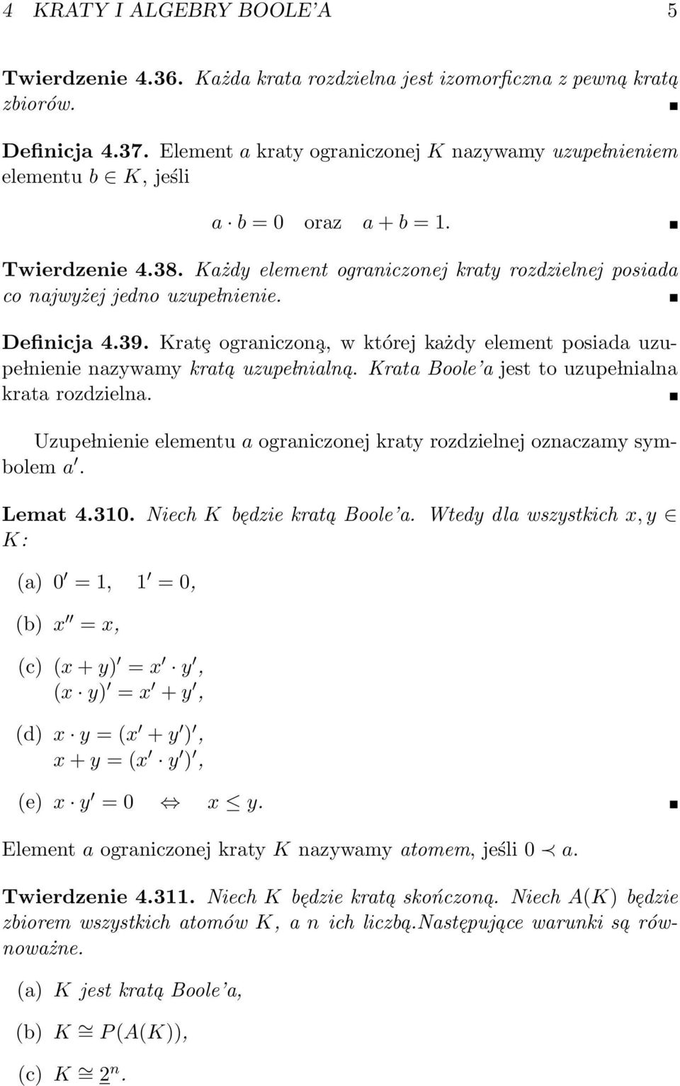 nazywamy krata uzupe lnialna Krata Boole a jest to uzupe lnialna krata rozdzielna Uzupe lnienie elementu a ograniczonej kraty rozdzielnej oznaczamy symbolem a Lemat 4310 Niech K be Boole a Wtedy dla