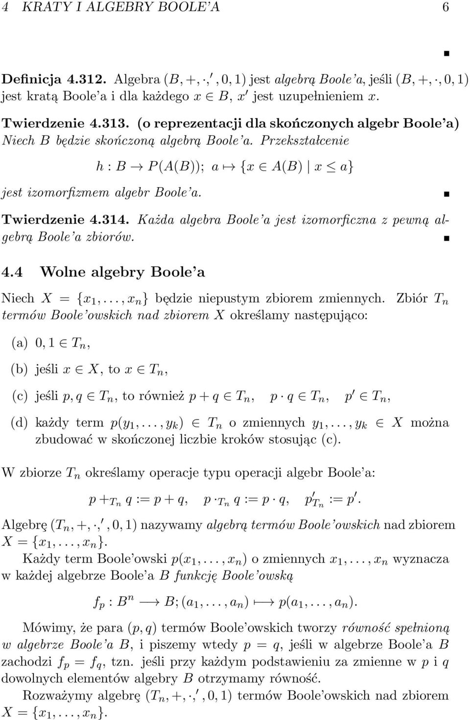 Boole a jest izomorficzna z pewna algebra Boole a zbiorów 44 Wolne algebry Boole a Niech X = {x 1,, x n } be dzie niepustym zbiorem zmiennych termów Boole owskich nad zbiorem X określamy naste co: