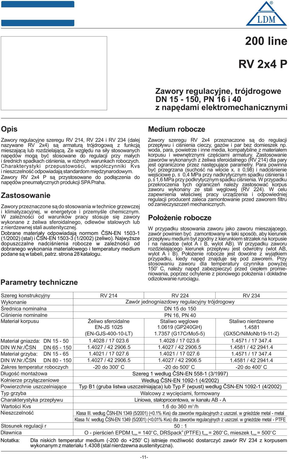 Charakterystyki przepustwści, współczynniki Kvs i nieszczelnść dpwiadają standardm międzynardwym. Zawry RV x4 P są przystswane d pdłączenia d napędów pneumatycznych prdukcji SPAPraha.