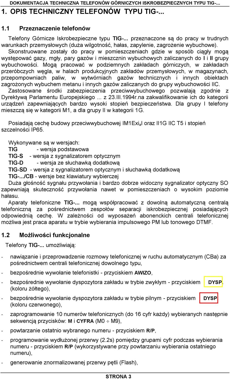 Skonstruowane zostały do pracy w pomieszczeniach gdzie w sposób ciągły mogą występować gazy, mgły, pary gazów i mieszcznin wybuchowych zaliczanych do I i II grupy wybuchowości.