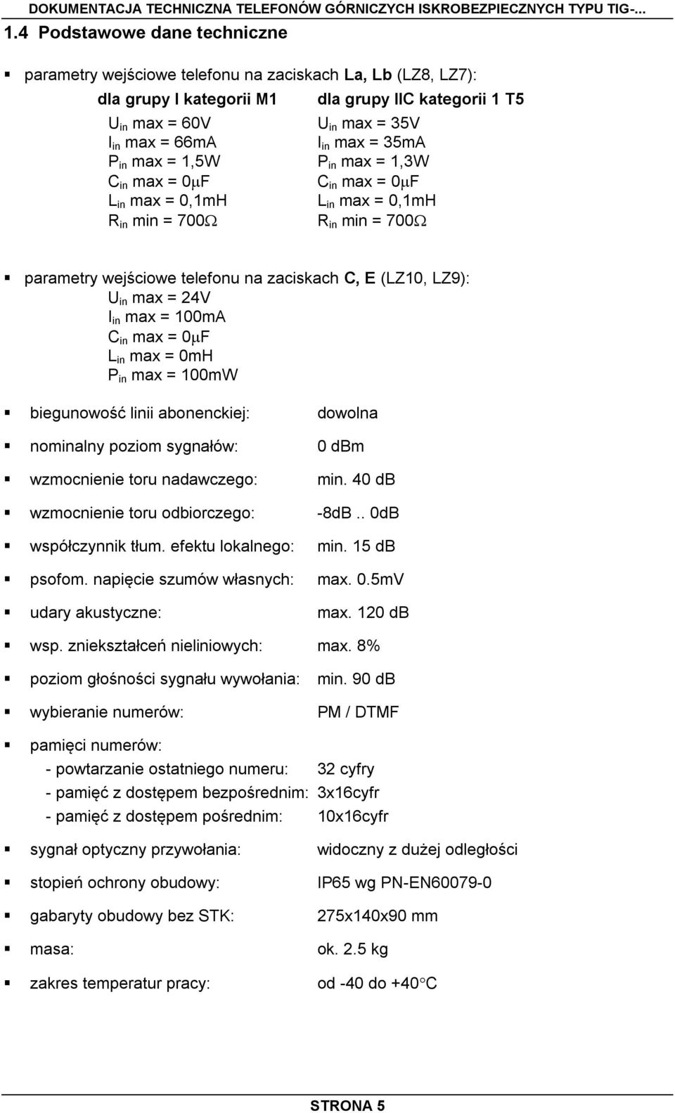 in max = 24V I in max = 100mA C in max = 0 F L in max = 0mH P in max = 100mW biegunowość linii abonenckiej: dowolna nominalny poziom sygnałów: 0 dbm wzmocnienie toru nadawczego: min.