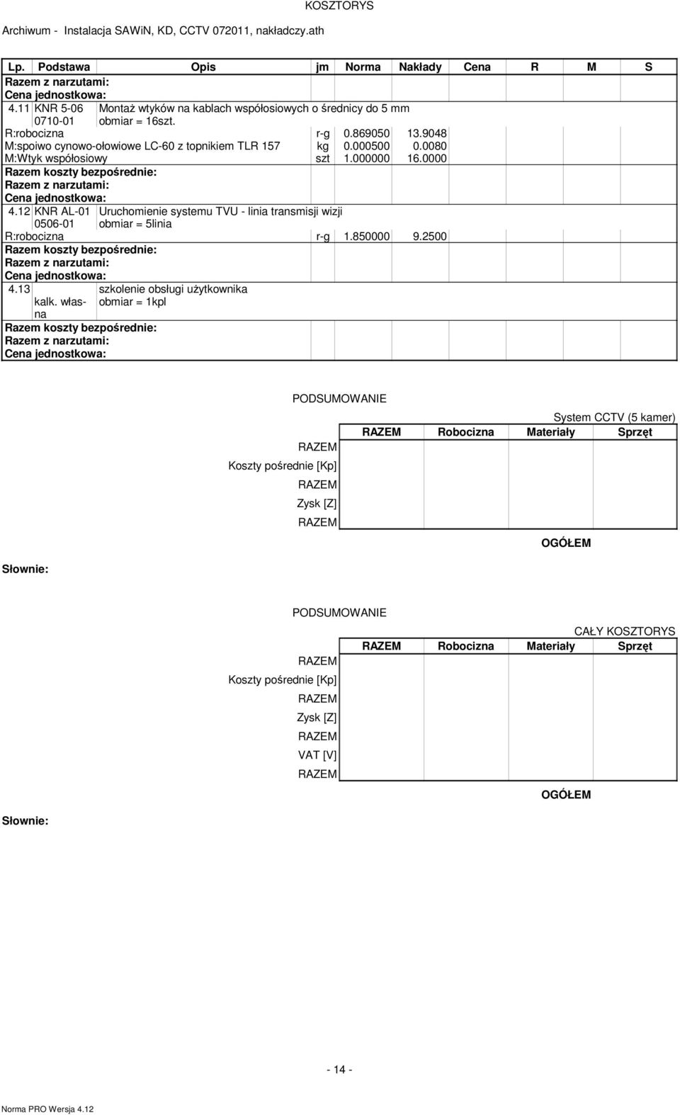 12 KNR AL-01 0506-01 Uruchomienie systemu TVU - linia transmisji wizji obmiar = 5linia R:robocizna r-g 1.850000 9.2500 4.