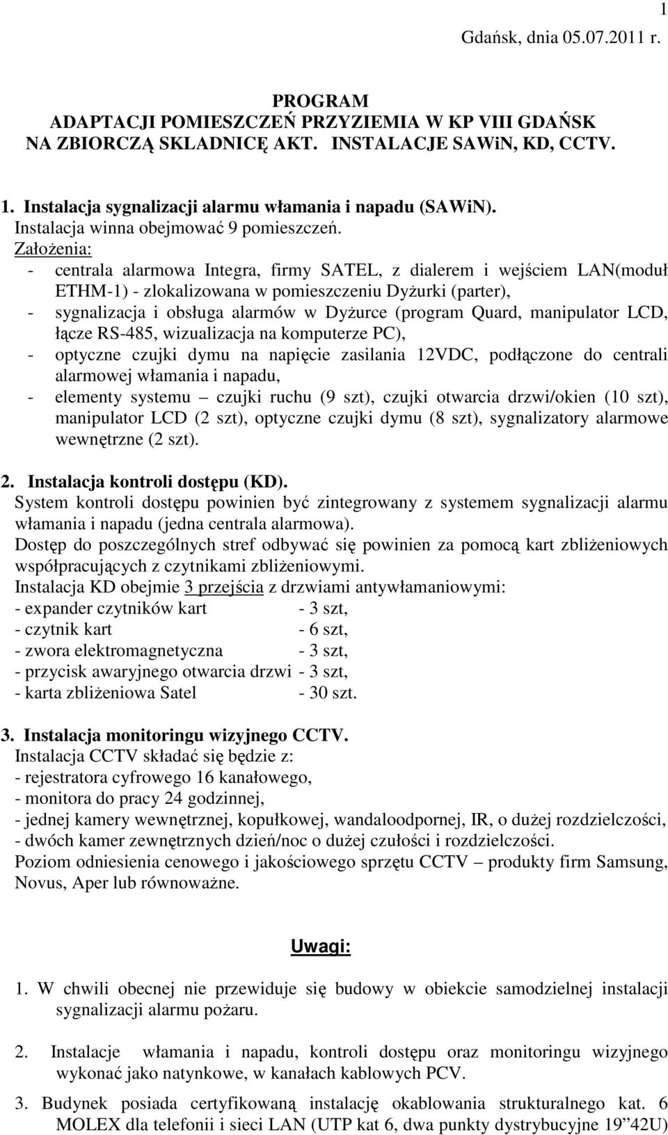 Założenia: - centrala alarmowa Integra, firmy SATEL, z dialerem i wejściem LAN(moduł ETHM-1) - zlokalizowana w pomieszczeniu Dyżurki (parter), - sygnalizacja i obsługa alarmów w Dyżurce (program