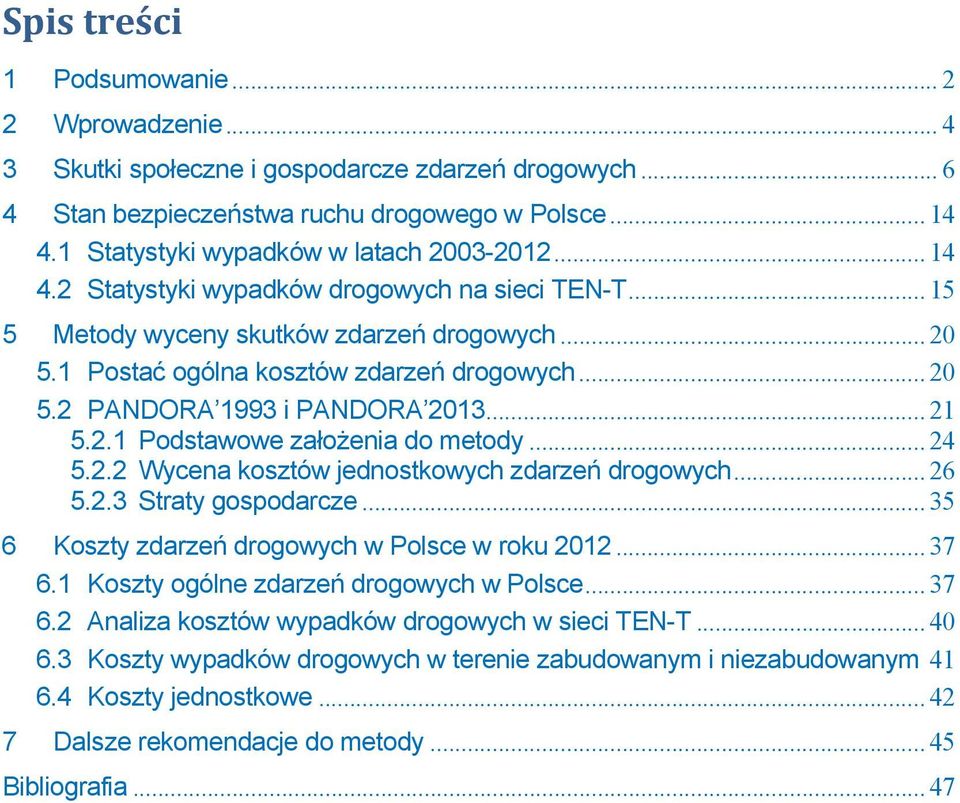 .. 21 5.2.1 Podstawowe założenia do metody... 24 5.2.2 Wycena kosztów jednostkowych zdarzeń drogowych... 26 5.2.3 Straty gospodarcze... 35 6 Koszty zdarzeń drogowych w Polsce w roku 2012... 37 6.