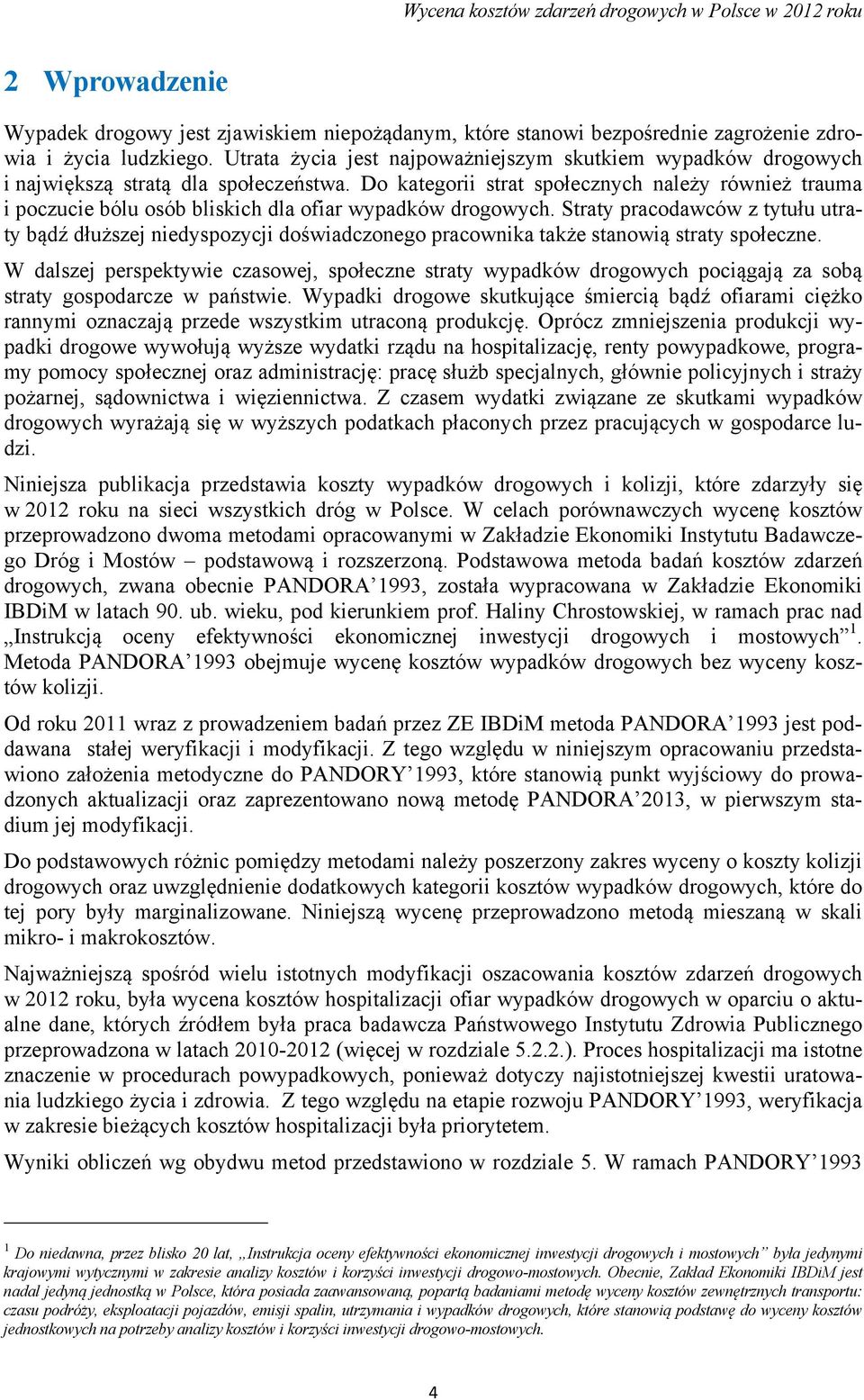 Do kategorii strat społecznych należy również trauma i poczucie bólu osób bliskich dla ofiar wypadków drogowych.