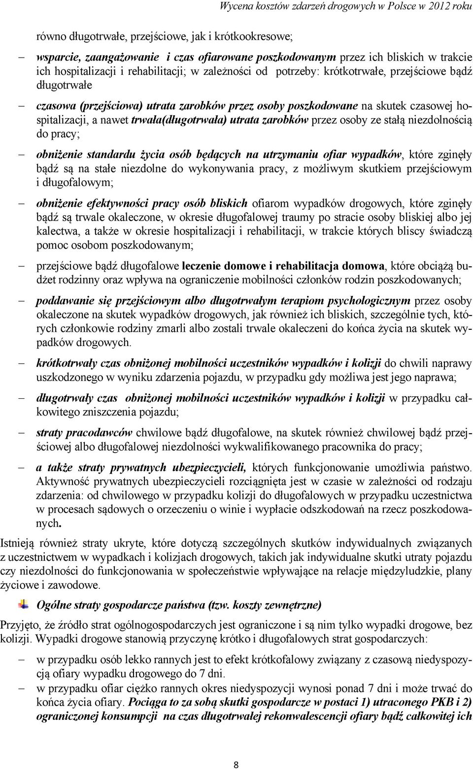 przez osoby ze stałą niezdolnością do pracy; obniżenie standardu życia osób będących na utrzymaniu ofiar wypadków, które zginęły bądź są na stałe niezdolne do wykonywania pracy, z możliwym skutkiem
