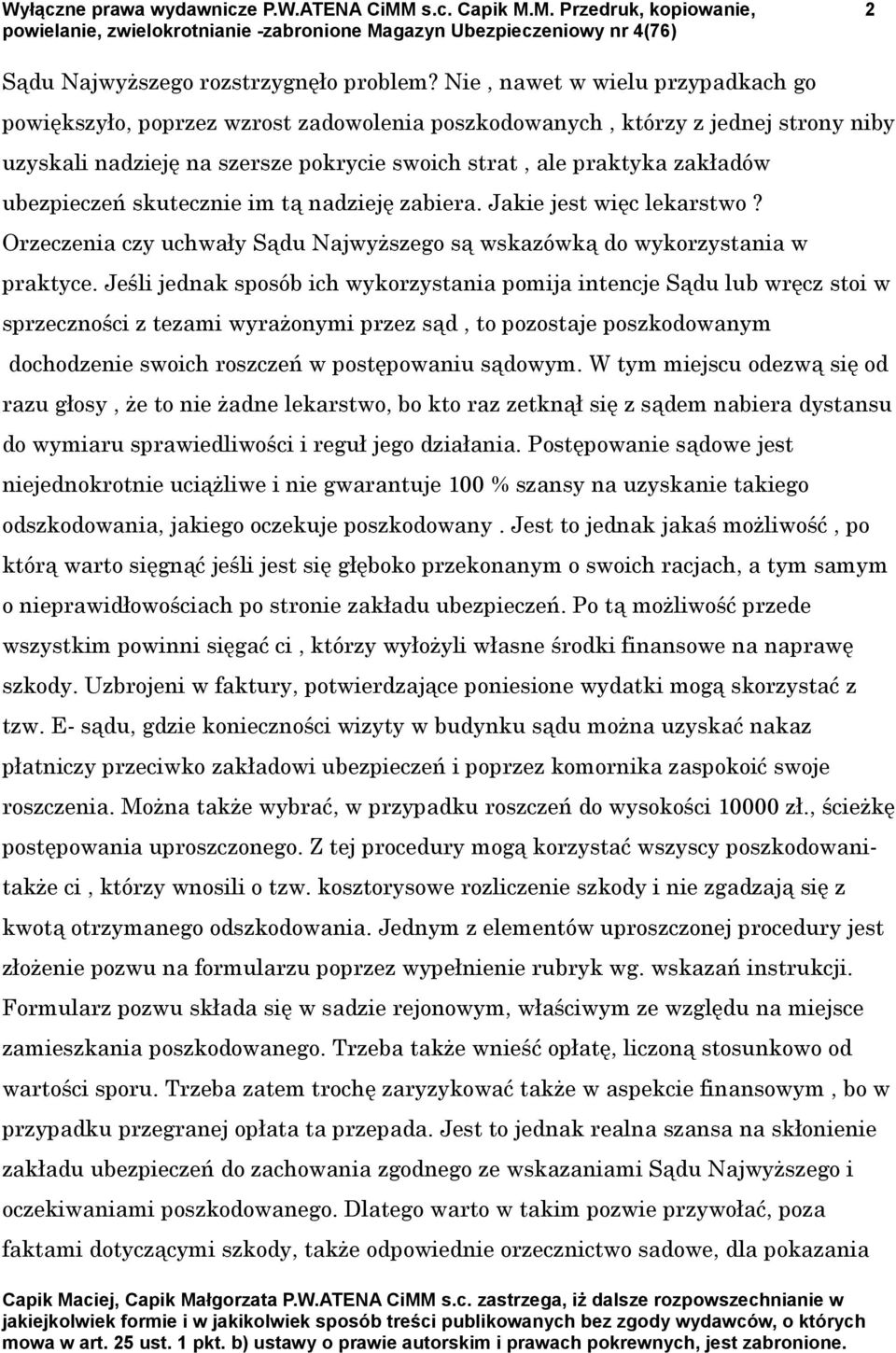 ubezpieczeń skutecznie im tą nadzieję zabiera. Jakie jest więc lekarstwo? Orzeczenia czy uchwały Sądu Najwyższego są wskazówką do wykorzystania w praktyce.