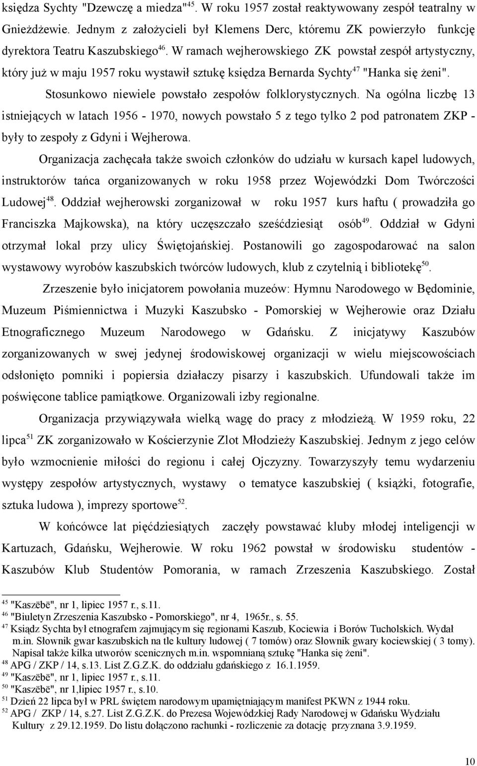 W ramach wejherowskiego ZK powstał zespół artystyczny, który już w maju 1957 roku wystawił sztukę księdza Bernarda Sychty 47 "Hanka się żeni". Stosunkowo niewiele powstało zespołów folklorystycznych.