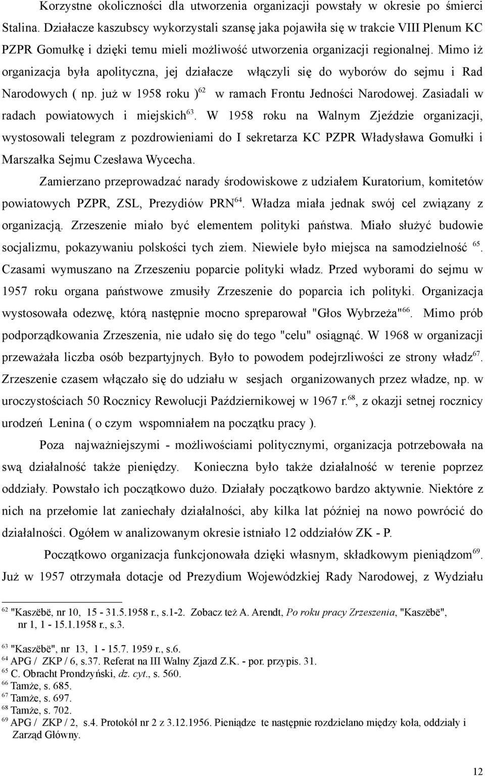Mimo iż organizacja była apolityczna, jej działacze włączyli się do wyborów do sejmu i Rad Narodowych ( np. już w 1958 roku ) 62 w ramach Frontu Jedności Narodowej.