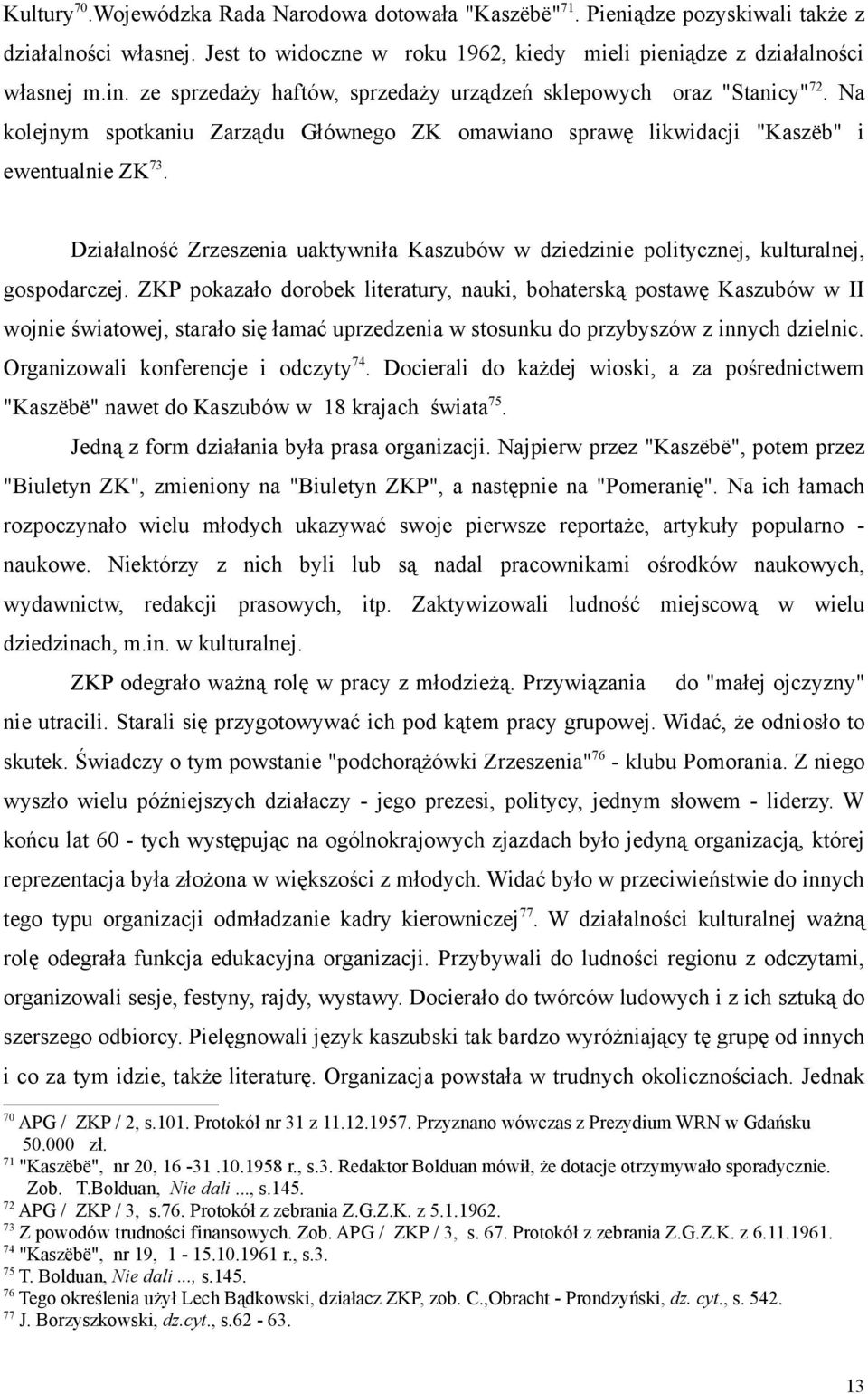 Działalność Zrzeszenia uaktywniła Kaszubów w dziedzinie politycznej, kulturalnej, gospodarczej.