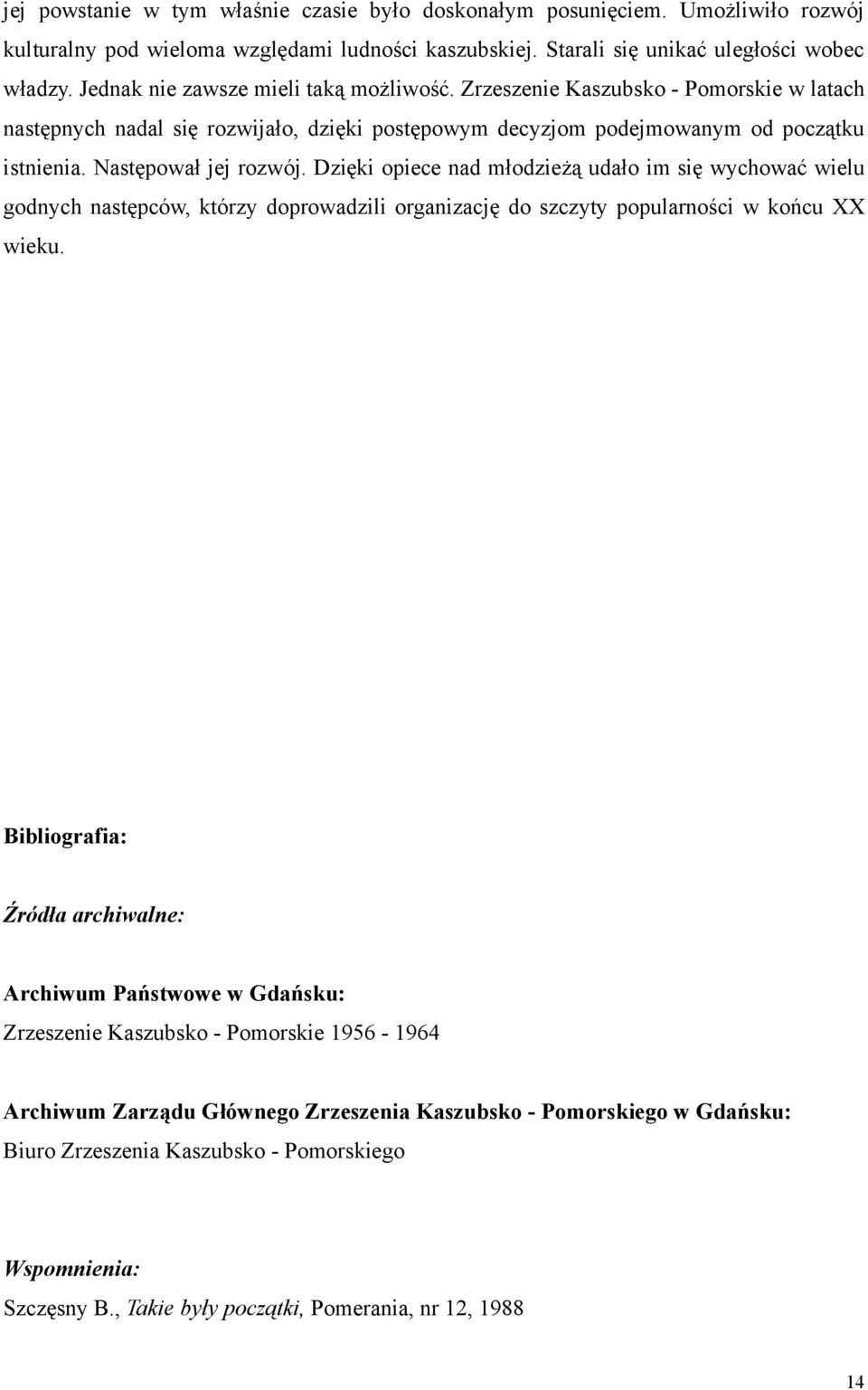 Dzięki opiece nad młodzieżą udało im się wychować wielu godnych następców, którzy doprowadzili organizację do szczyty popularności w końcu XX wieku.