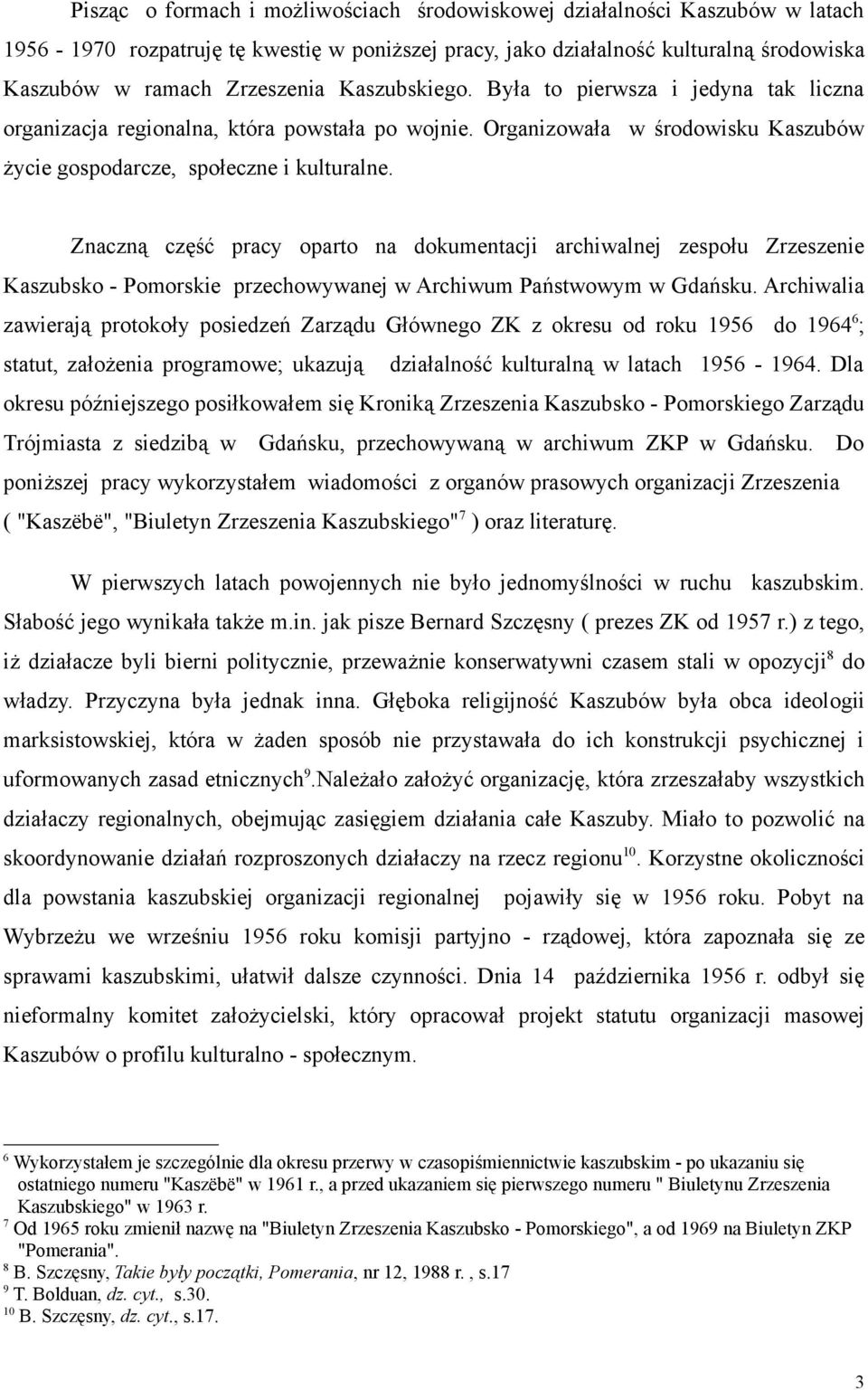 Znaczną część pracy oparto na dokumentacji archiwalnej zespołu Zrzeszenie Kaszubsko - Pomorskie przechowywanej w Archiwum Państwowym w Gdańsku.