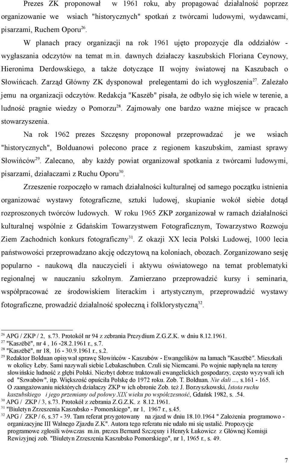 dawnych działaczy kaszubskich Floriana Ceynowy, Hieronima Derdowskiego, a także dotyczące II wojny światowej na Kaszubach o Słowińcach. Zarząd Główny ZK dysponował prelegentami do ich wygłoszenia 27.